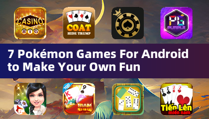 7款安卓 Pokémon 游戏打造专属乐趣